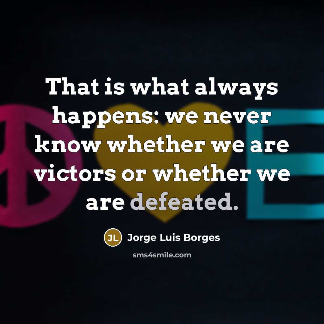 “That is what always happens: we never know whether we…” quote by Jorge Luis Borges