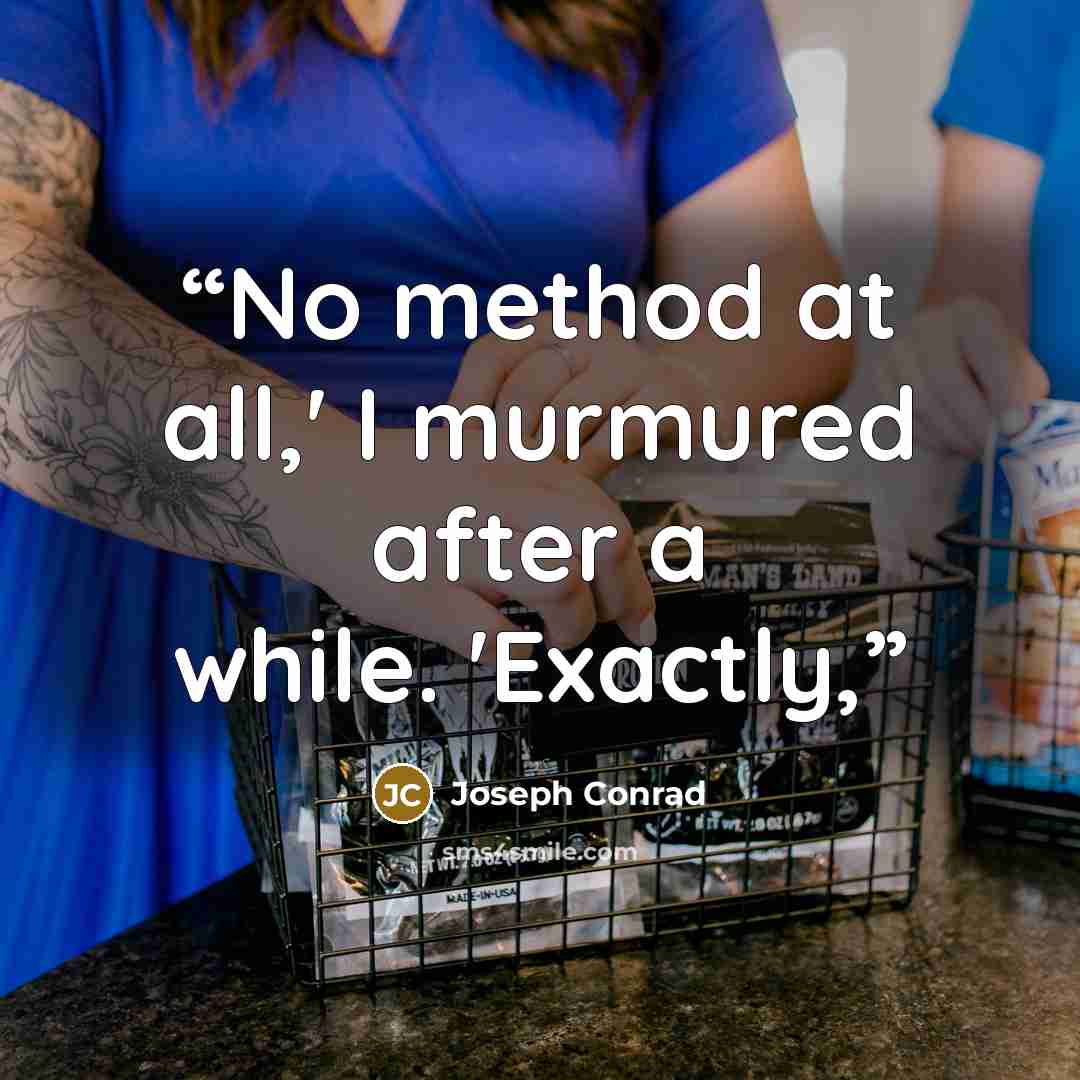 “No method at all,' I murmured after a while. 'Exactly,” quote by Joseph Conrad