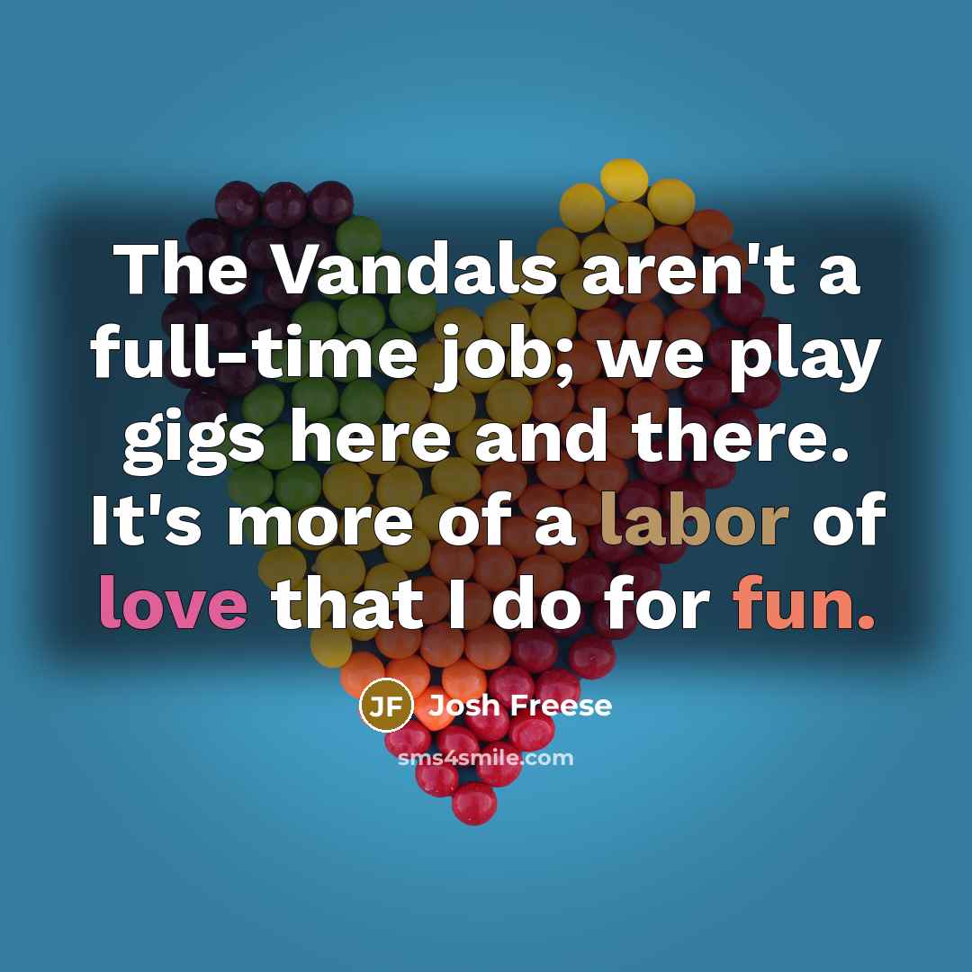 “The Vandals aren't a full-time job; we play gigs here…” quote by Josh Freese