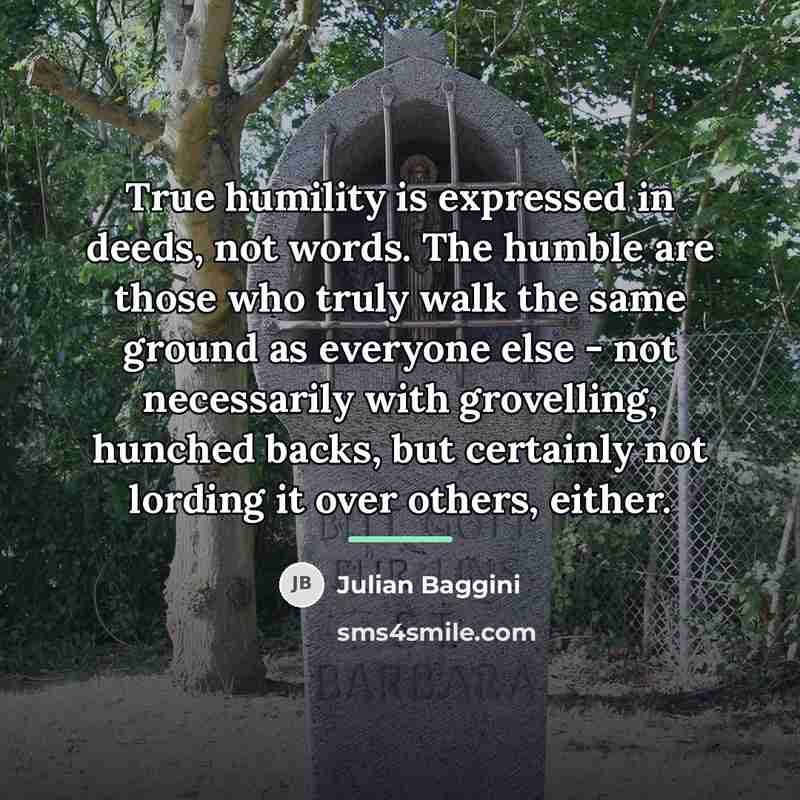 “True humility is expressed in deeds, not words. The humble…” quote by Julian Baggini