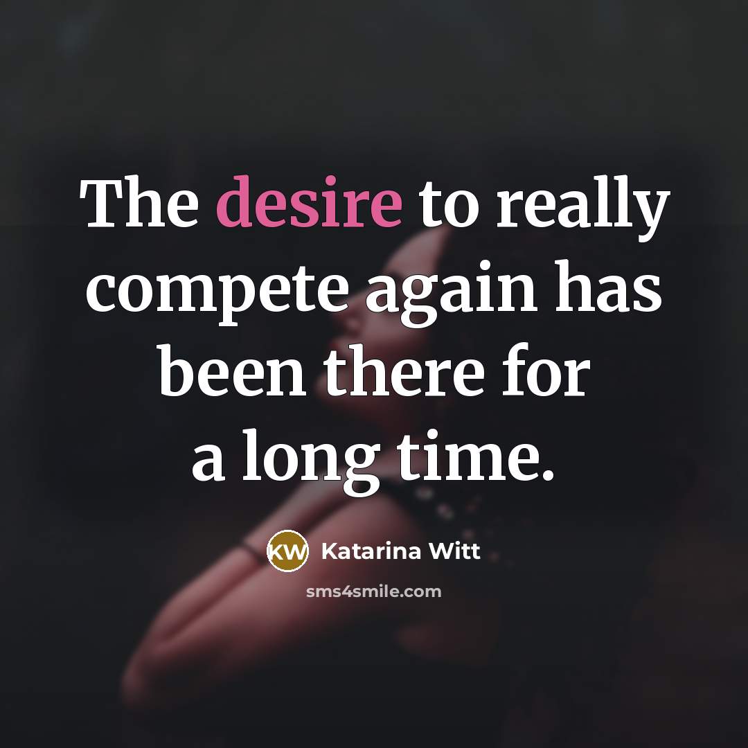 “The desire to really compete again has been there for…” quote by Katarina Witt