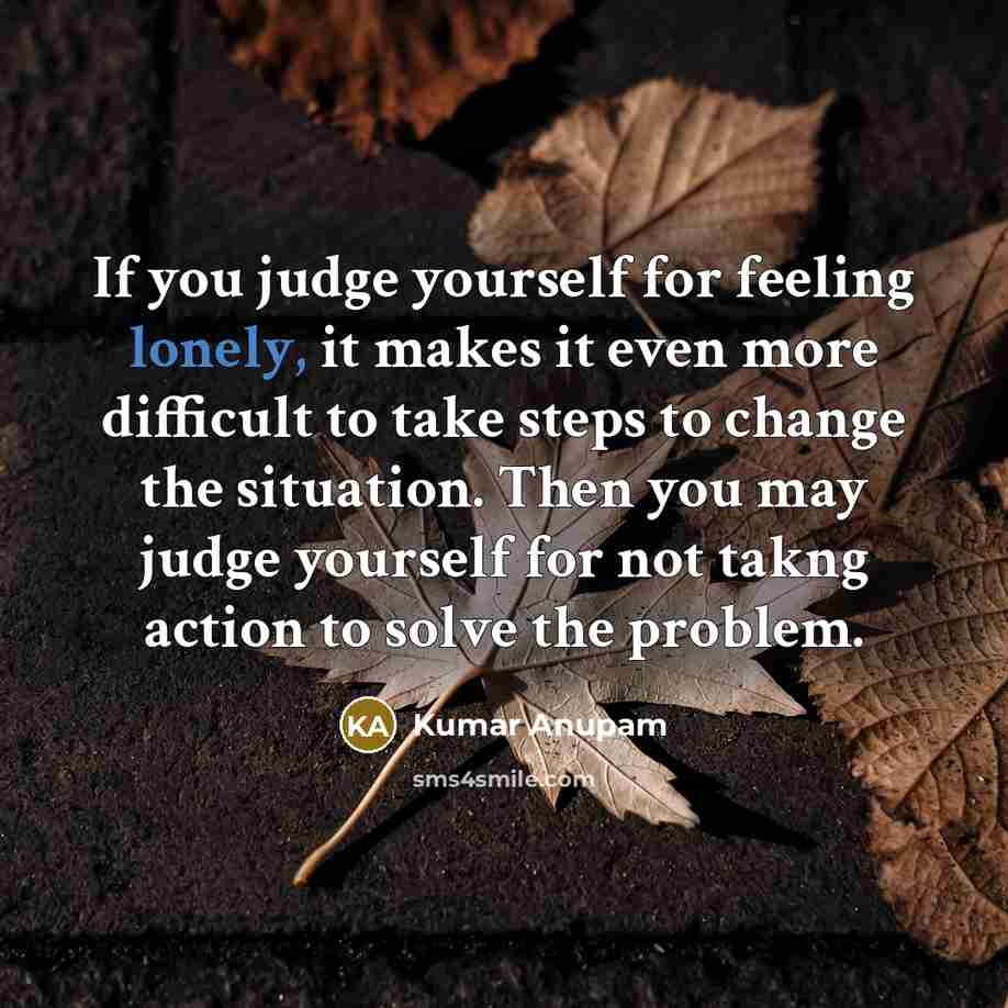 “If you judge yourself for feeling lonely, it makes it…” quote by Kumar Anupam