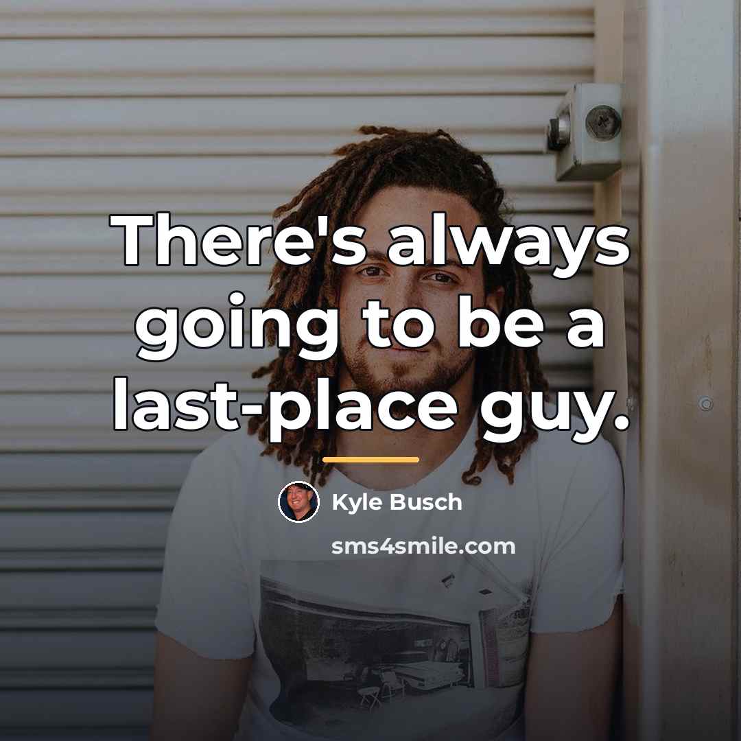 “There's always going to be a last-place guy.…” quote by Kyle Busch