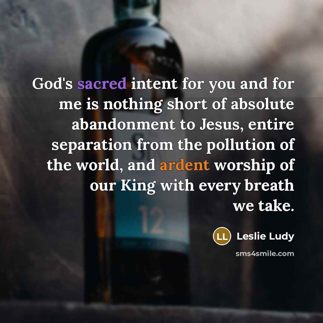 “God's sacred intent for you and for me is nothing…” quote by Leslie Ludy
