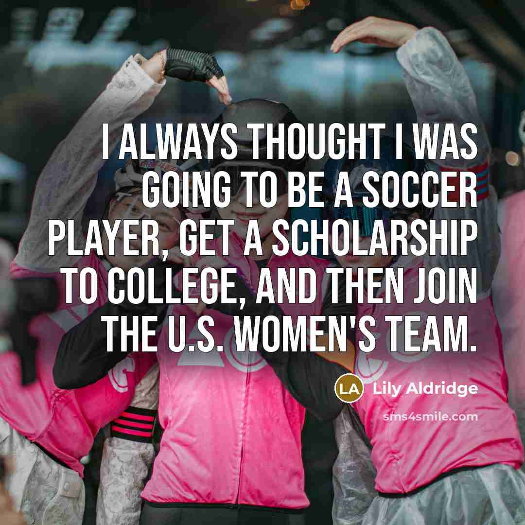 “I always thought I was going to be a soccer…” quote by Lily Aldridge