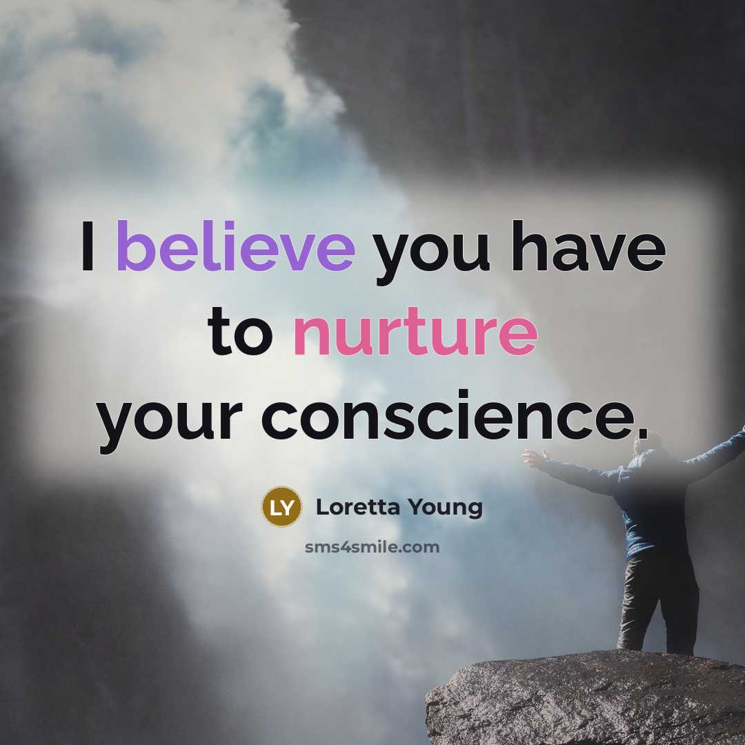 “I believe you have to nurture your conscience.…” quote by Loretta Young