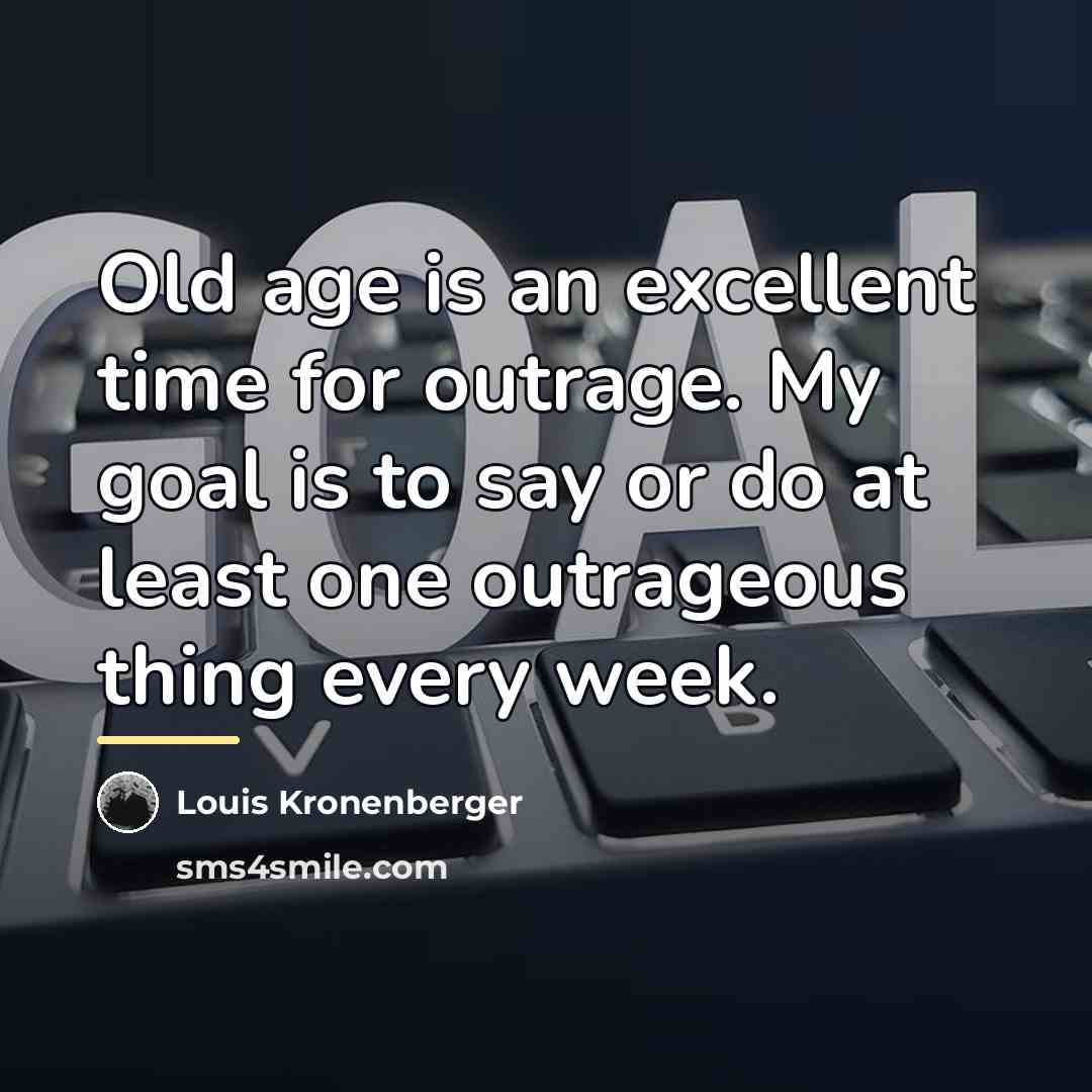 “Old age is an excellent time for outrage. My goal…” quote by Louis Kronenberger