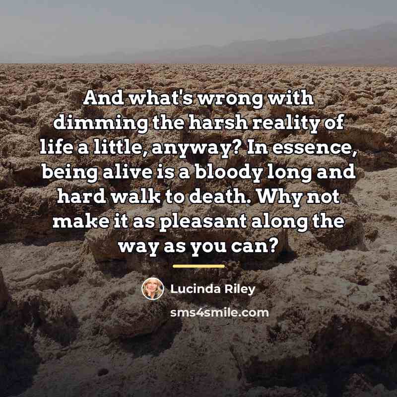 “And what's wrong with dimming the harsh reality of life…” quote by Lucinda Riley