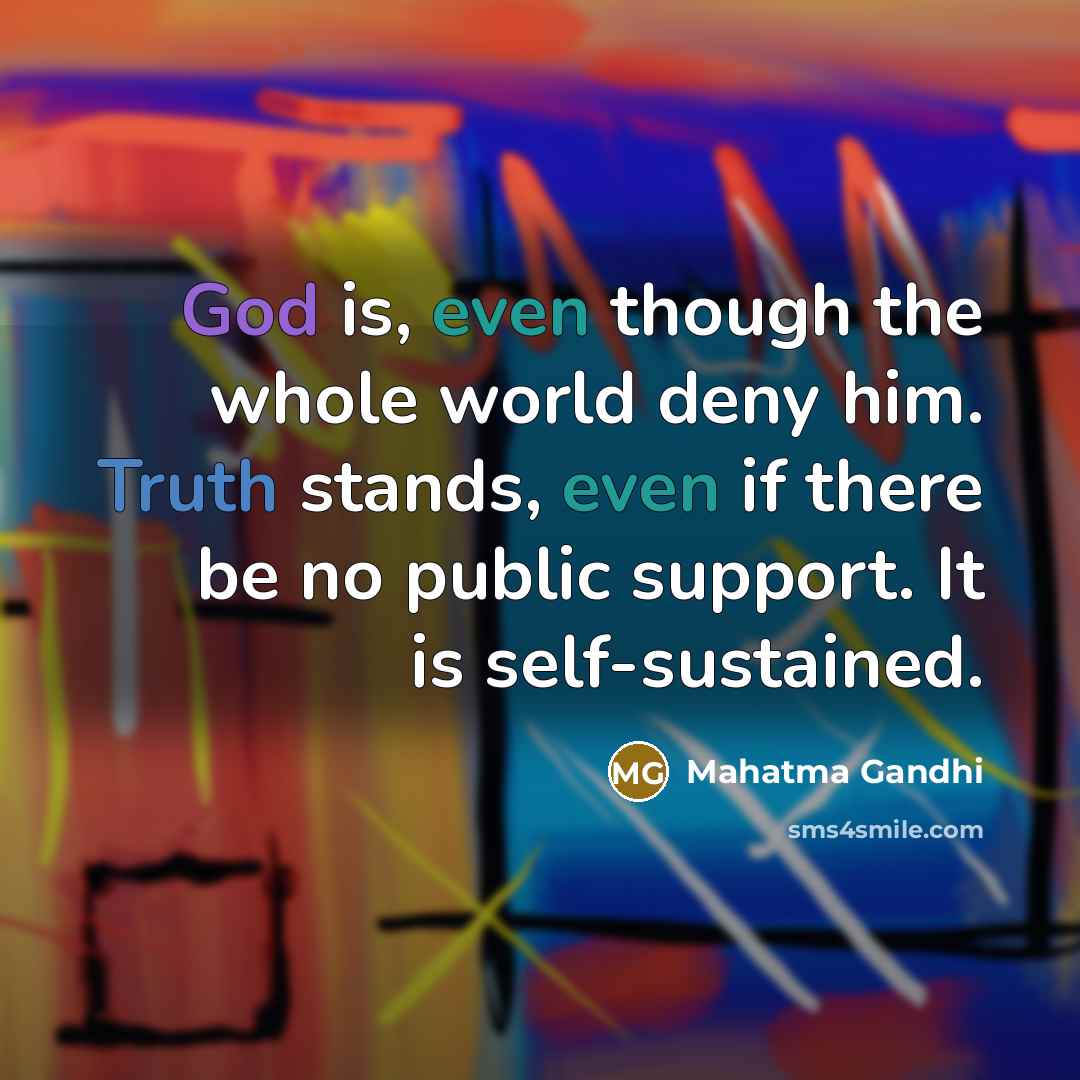 “God is, even though the whole world deny him. Truth…” quote by Mahatma Gandhi