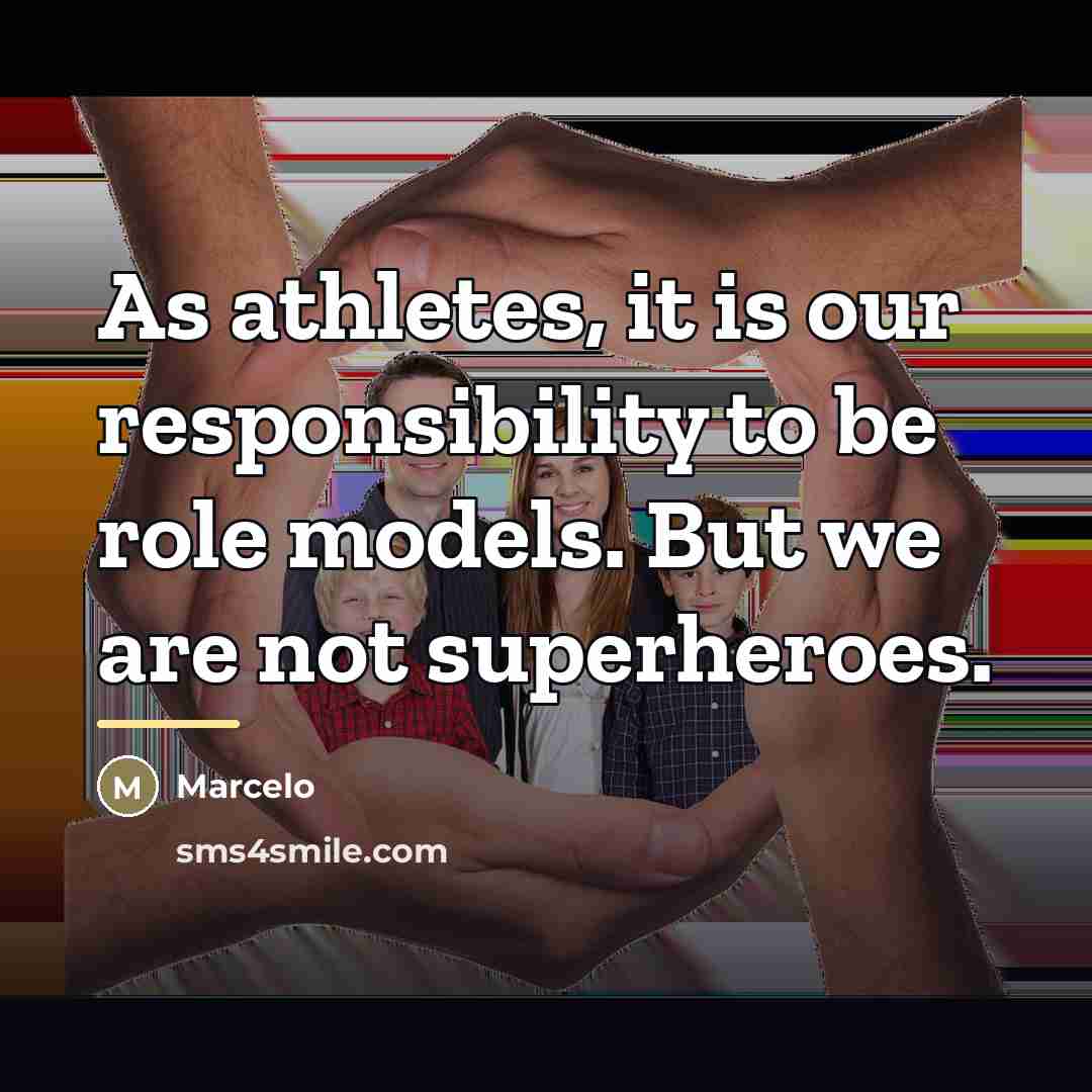 “As athletes, it is our responsibility to be role models.…” quote by Marcelo