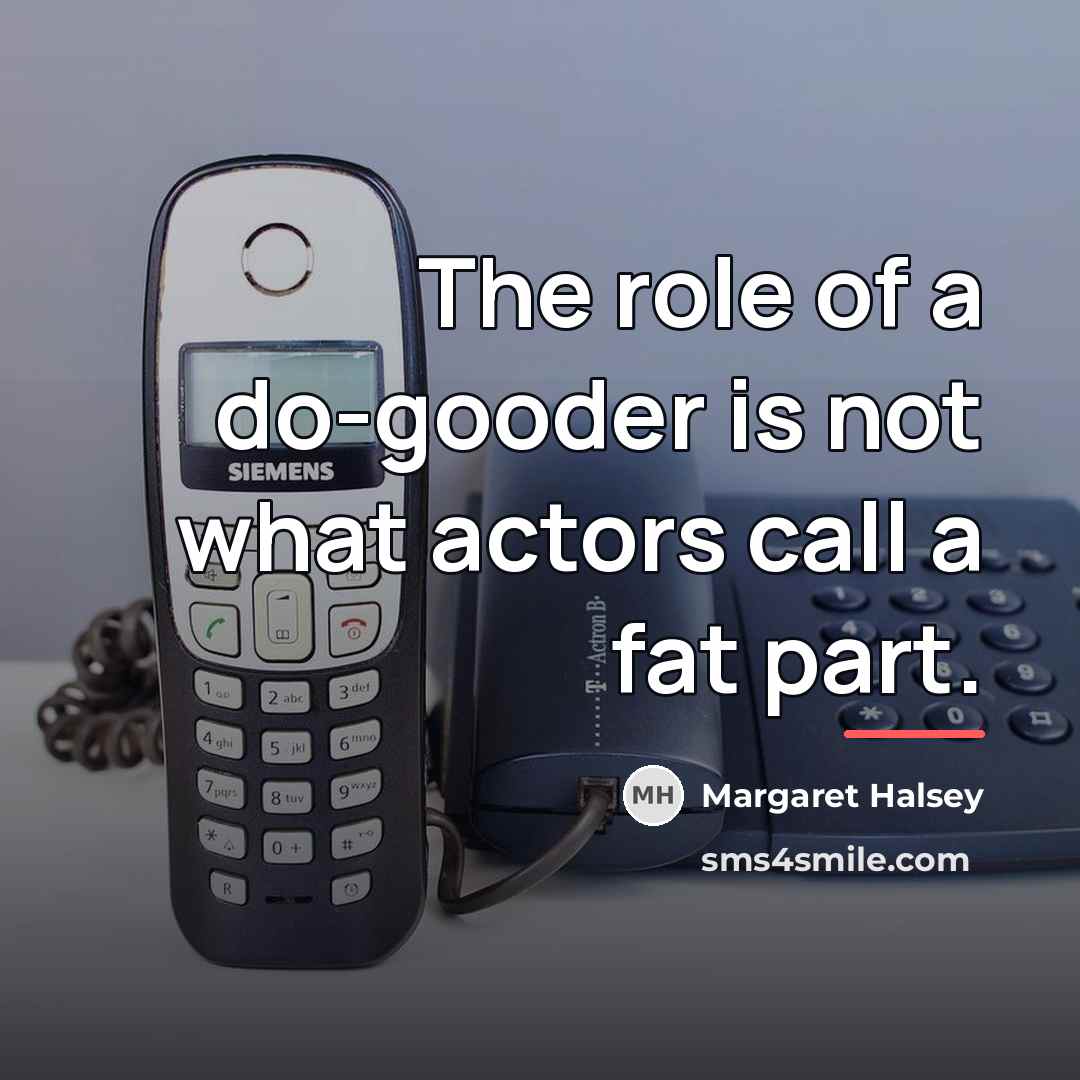 “The role of a do-gooder is not what actors call…” quote by Margaret Halsey