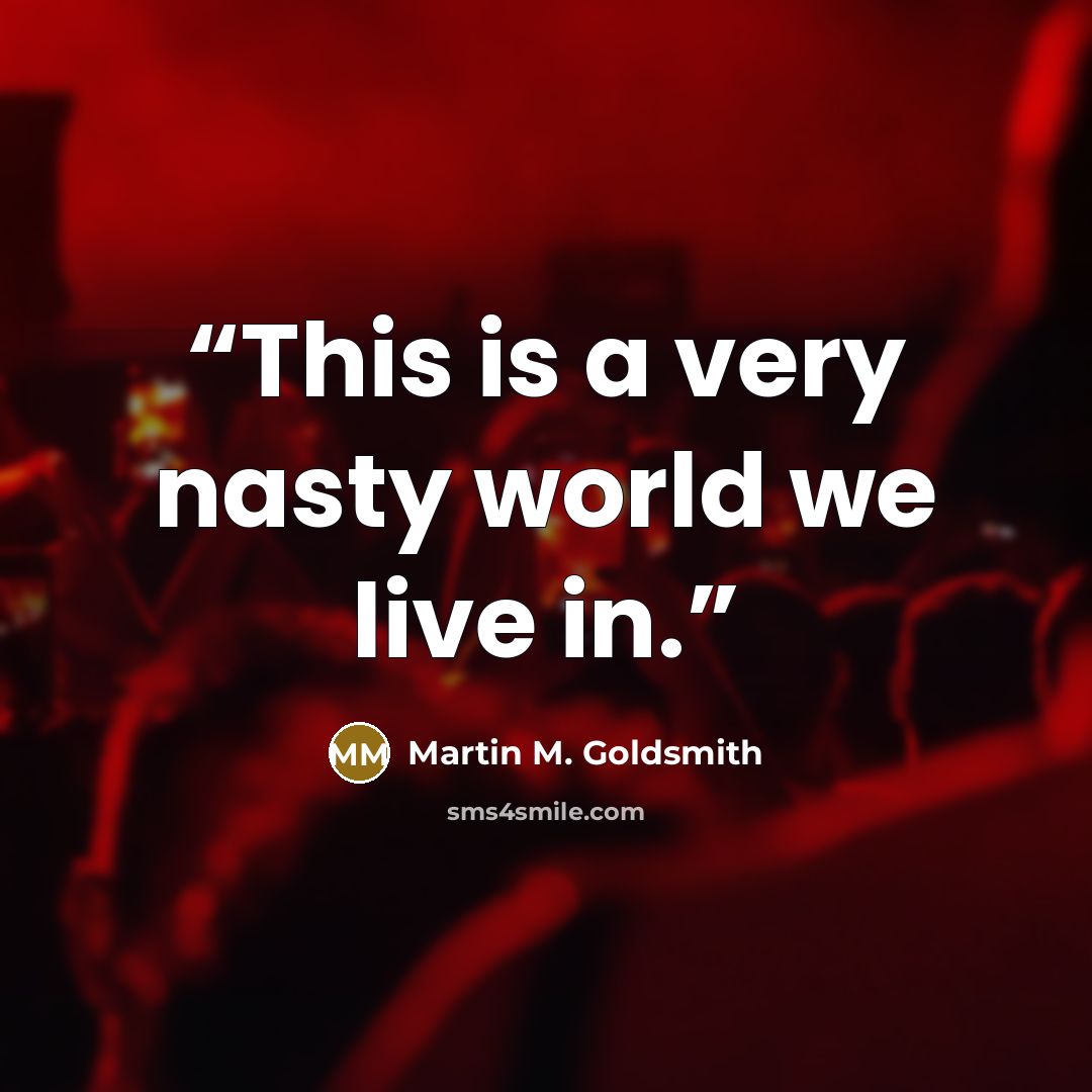 “This is a very nasty world we live in.” quote by Martin M. Goldsmith