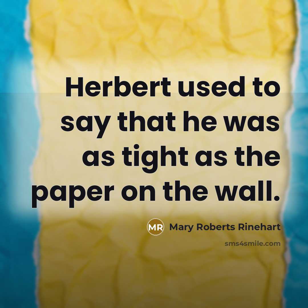 “Herbert used to say that he was as tight as…” quote by Mary Roberts Rinehart
