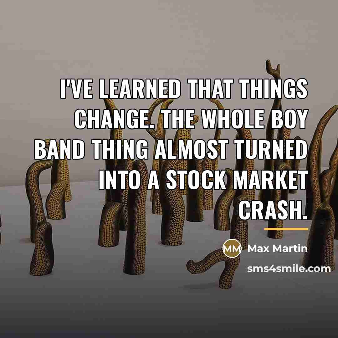 “I've learned that things change. The whole boy band thing…” quote by Max Martin