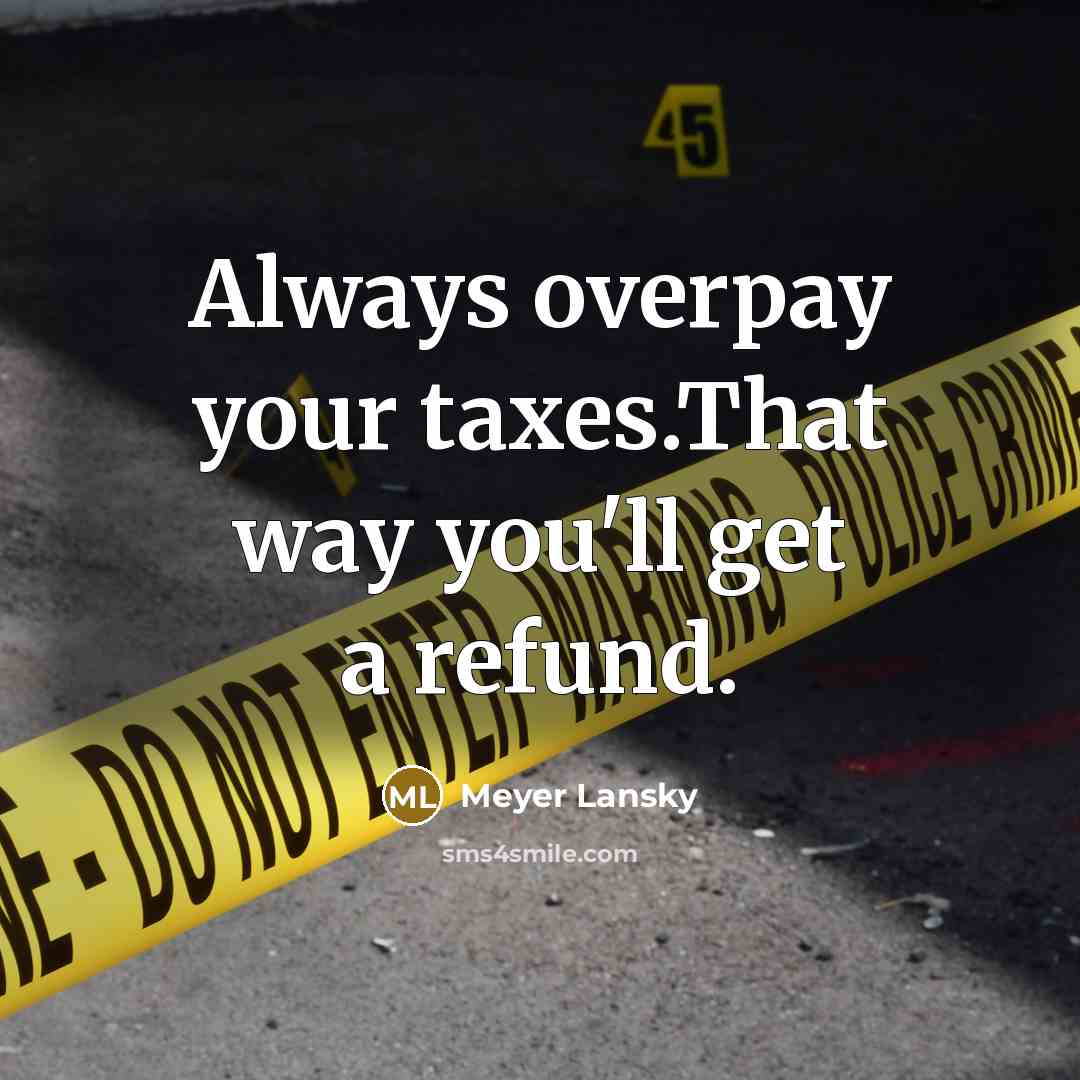 “Always overpay your taxes.That way you'll get a refund.…” quote by Meyer Lansky