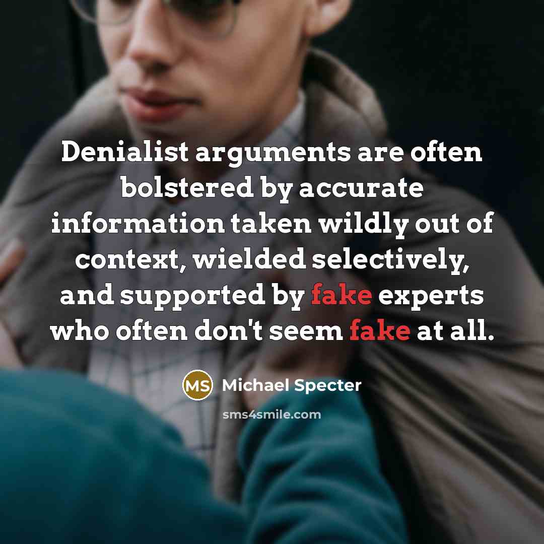“Denialist arguments are often bolstered by accurate information taken wildly…” quote by Michael Specter
