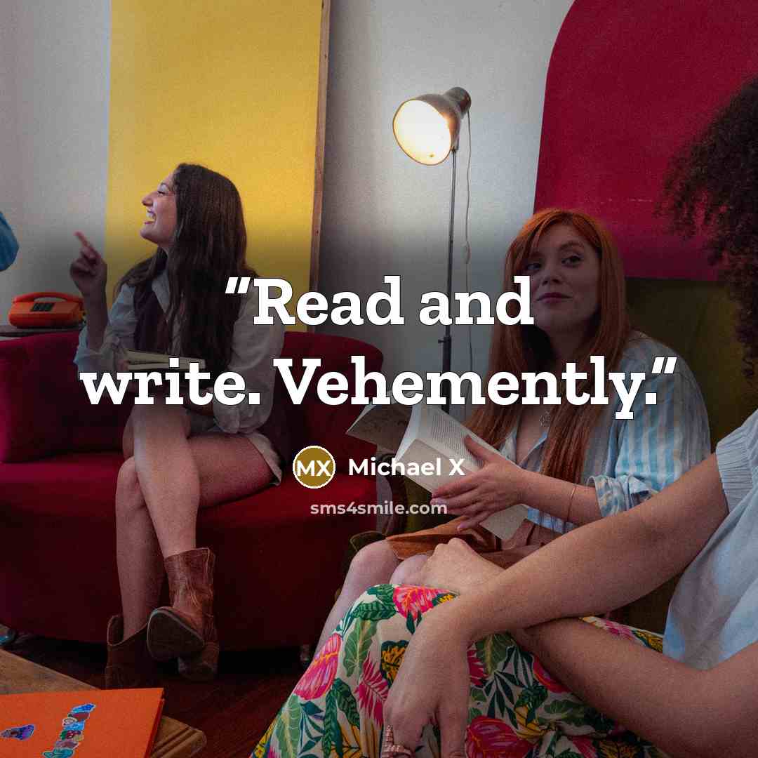 “Read and write. Vehemently.” quote by Michael X