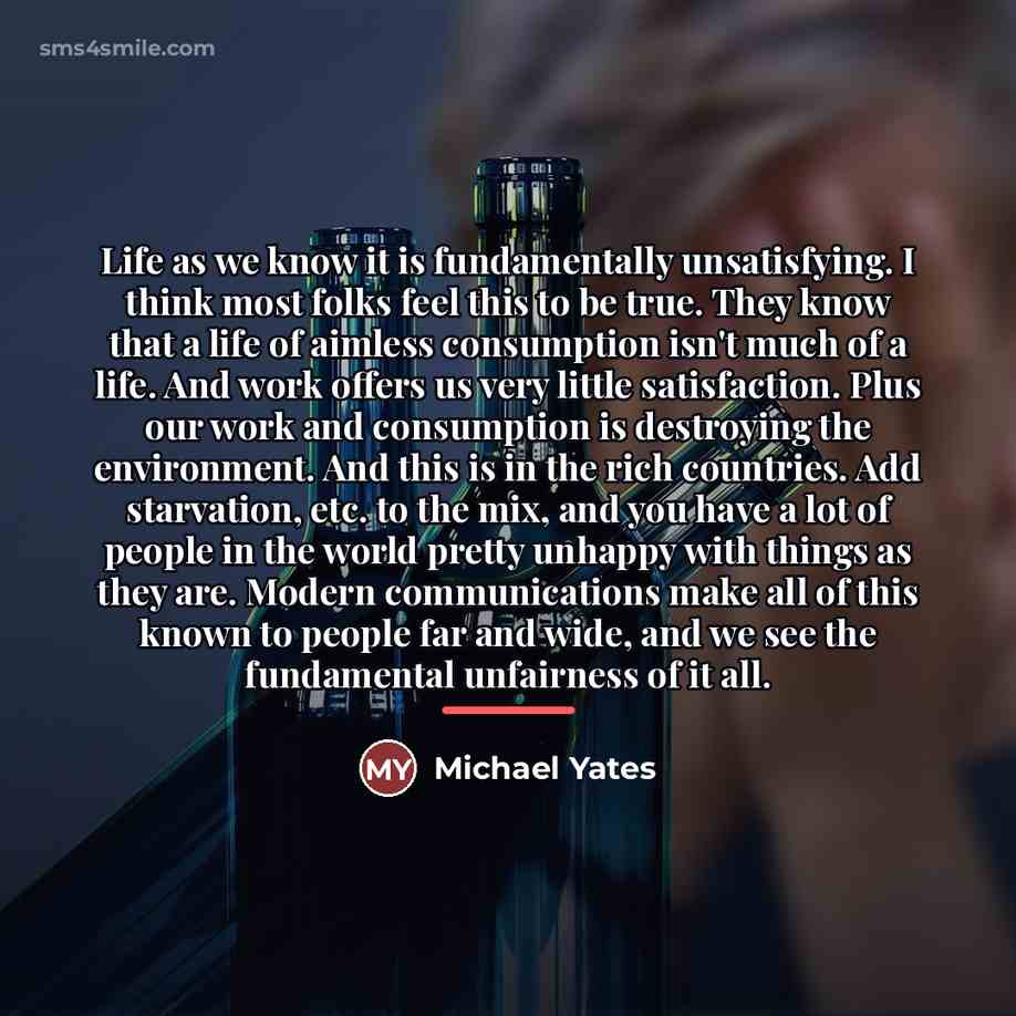 “Life as we know it is fundamentally unsatisfying. I think…” quote by Michael Yates