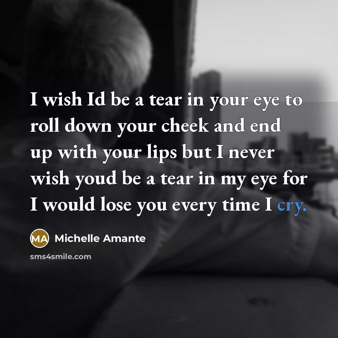“I wish Id be a tear in your eye to…” quote by Michelle Amante
