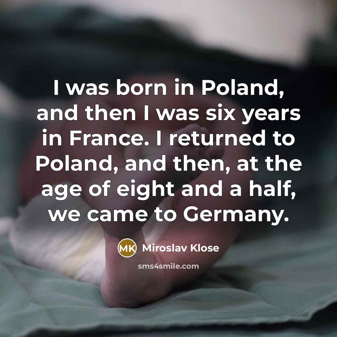“I was born in Poland, and then I was six…” quote by Miroslav Klose