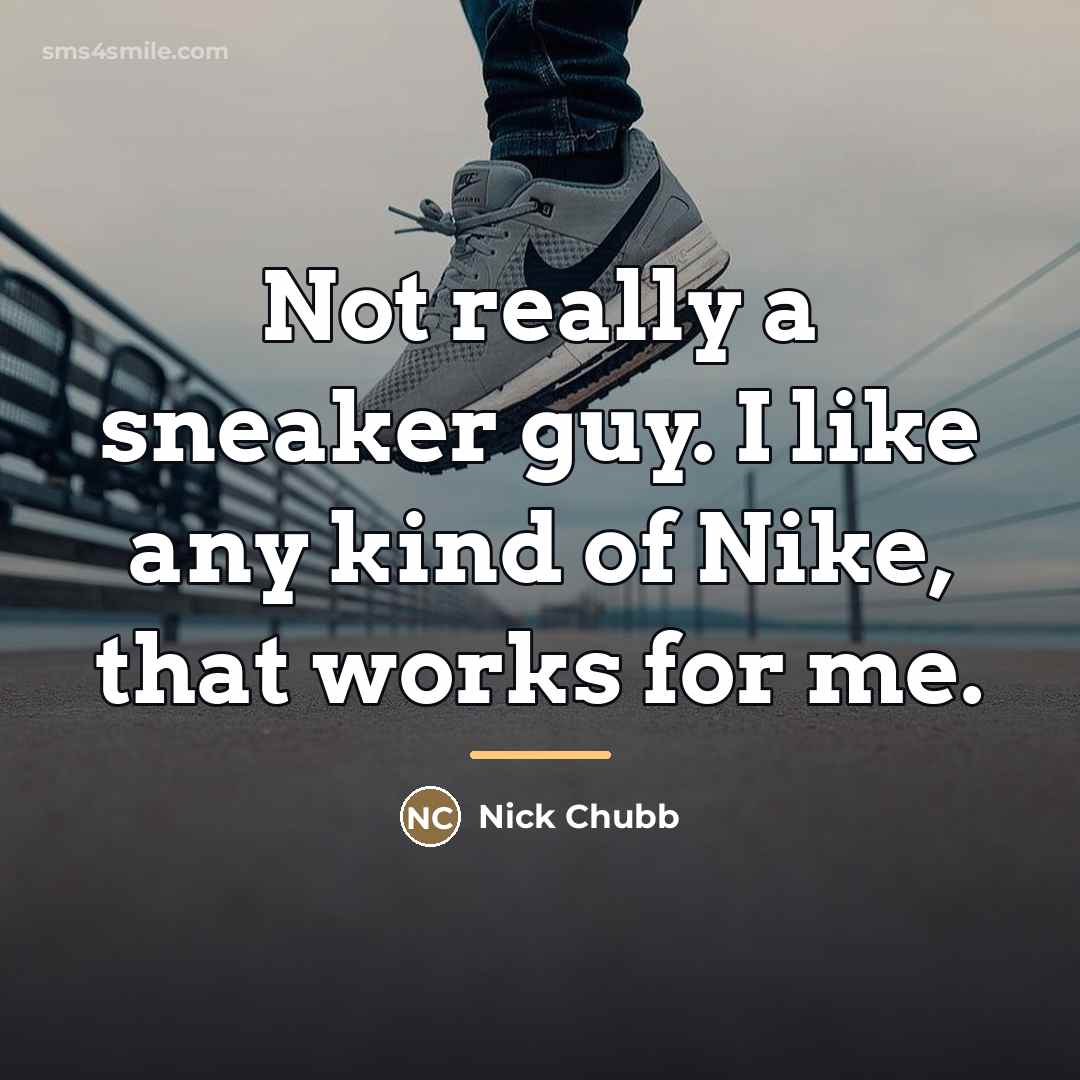 “Not really a sneaker guy. I like any kind of…” quote by Nick Chubb