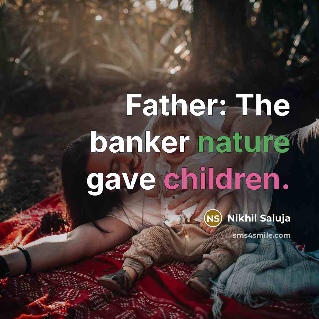 “Father: The banker nature gave children.…” quote by Nikhil Saluja
