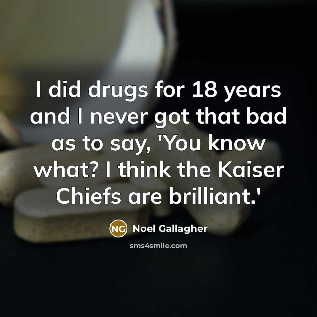“I did drugs for 18 years and I never got…” quote by Noel Gallagher