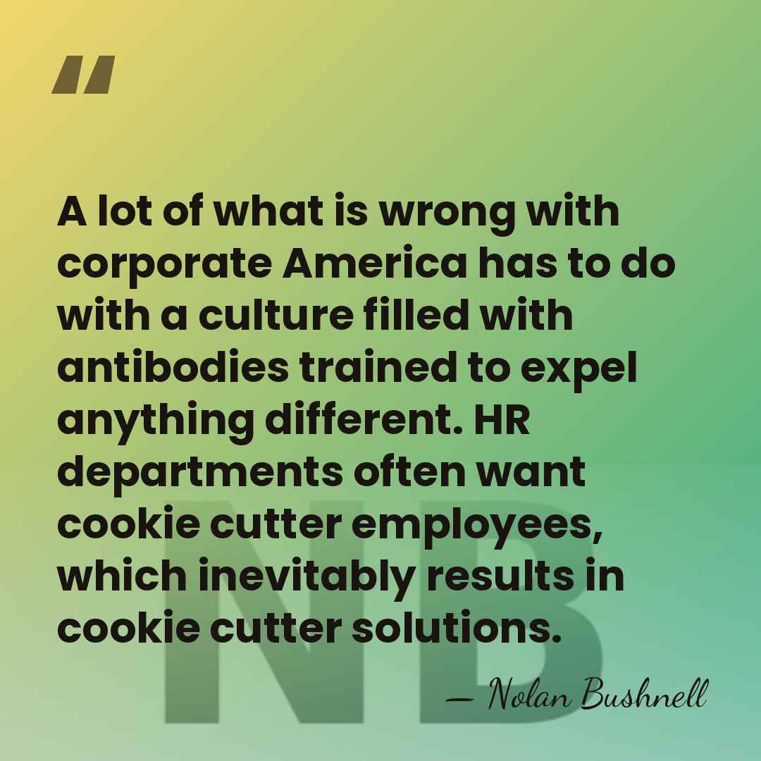 A lot of what is wrong with corporate America has to do&hellip; - Nolan Bushnell