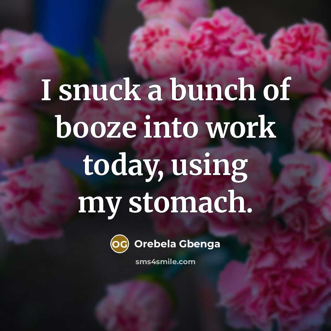“I snuck a bunch of booze into work today, using…” quote by Orebela Gbenga