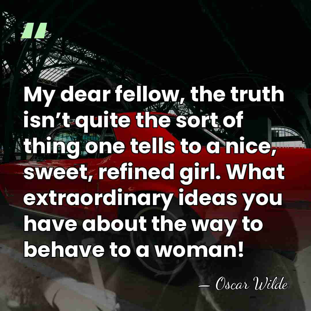 My dear fellow, the truth isn’t quite the sort of thing one&hellip; - Oscar Wilde