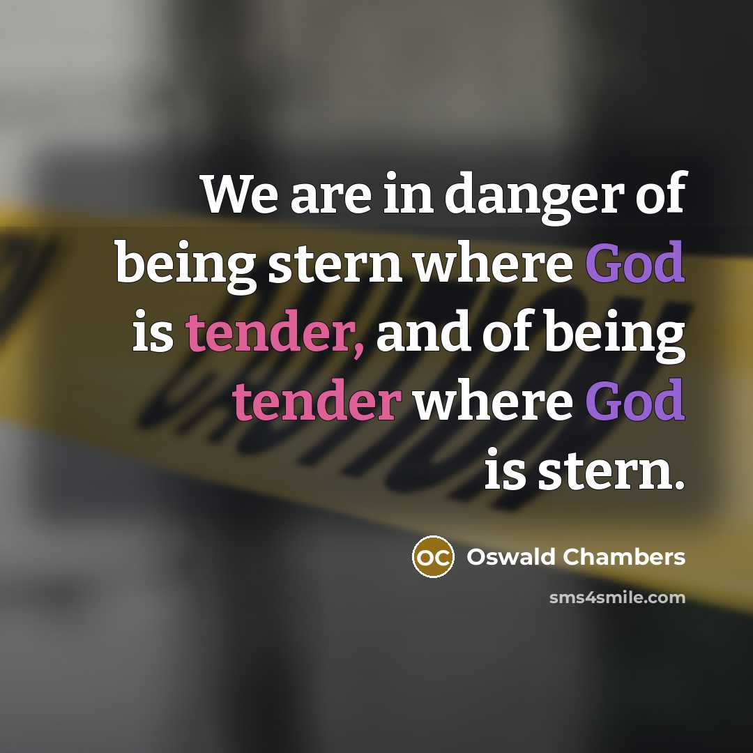 “We are in danger of being stern where God is…” quote by Oswald Chambers