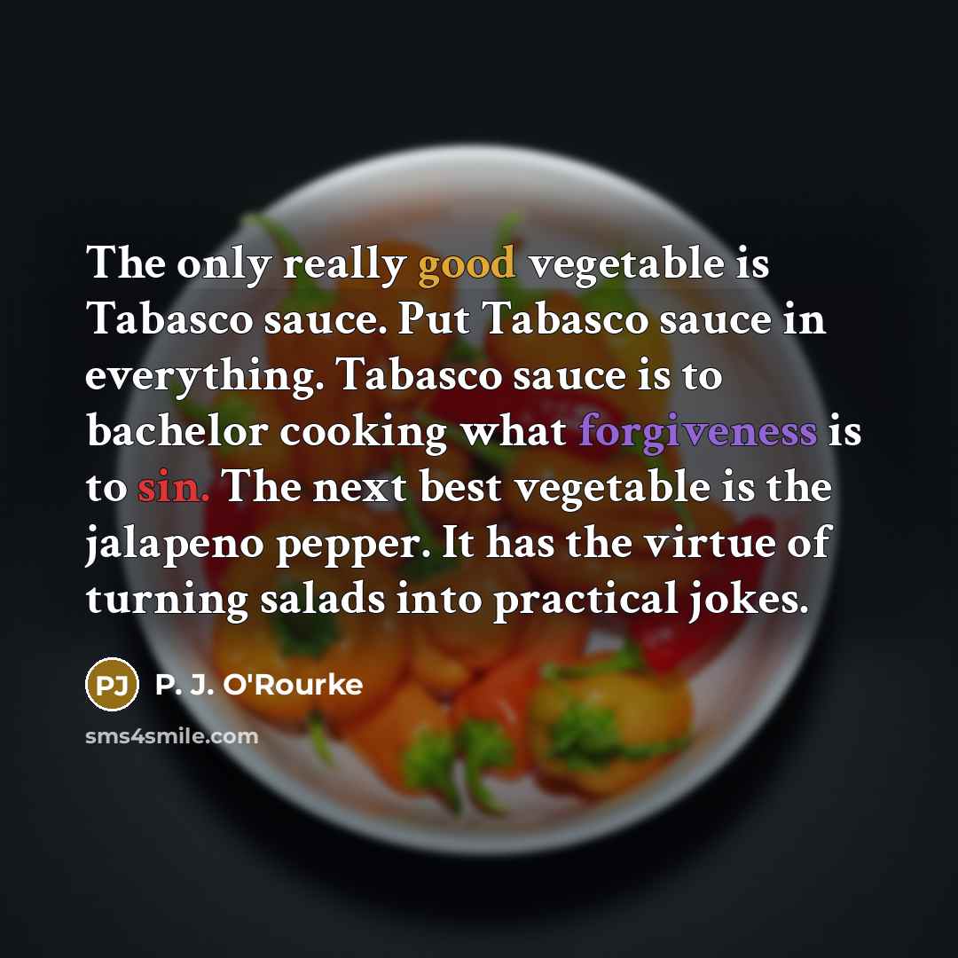 “The only really good vegetable is Tabasco sauce. Put Tabasco…” quote by P. J. O'Rourke