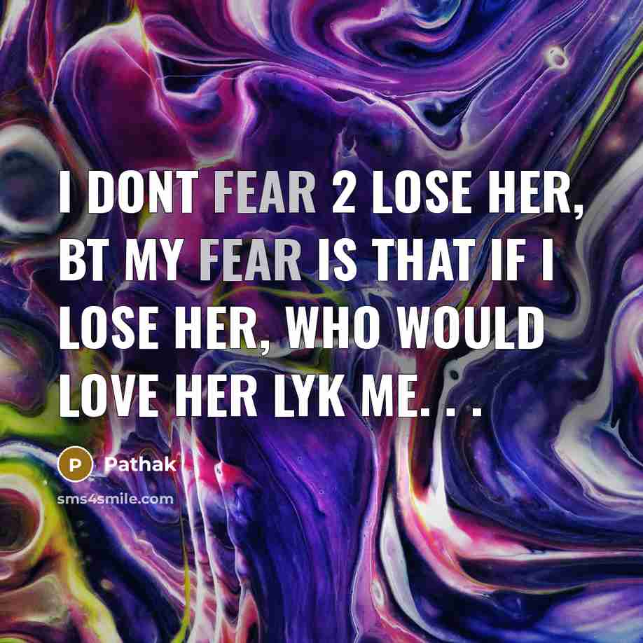 “I dont fear 2 lose her, bt my fear is that if I lose her, who would love her lyk me. . .” quote by Pathak