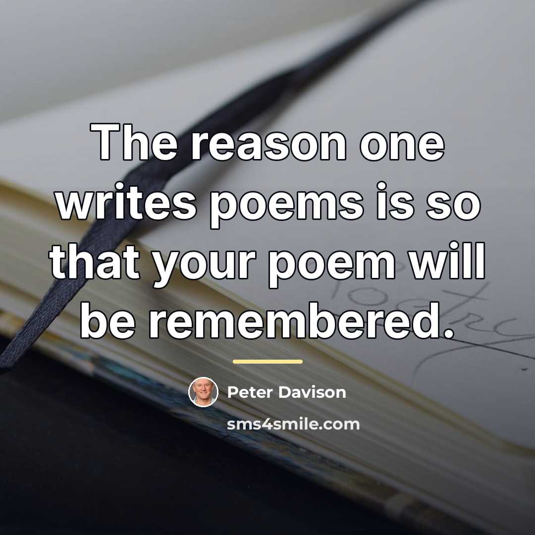 “The reason one writes poems is so that your poem…” quote by Peter Davison