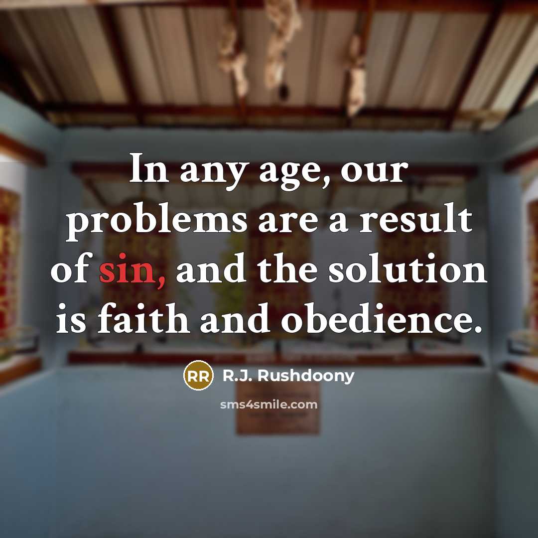 “In any age, our problems are a result of sin,…” quote by R.J. Rushdoony