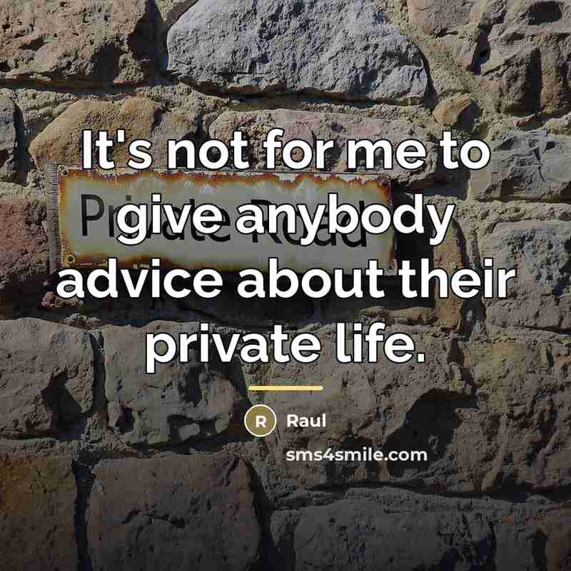 “It's not for me to give anybody advice about their…” quote by Raul