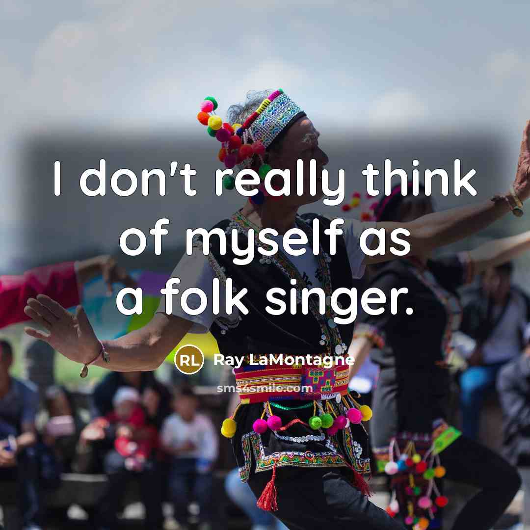 “I don't really think of myself as a folk singer.” quote by Ray LaMontagne
