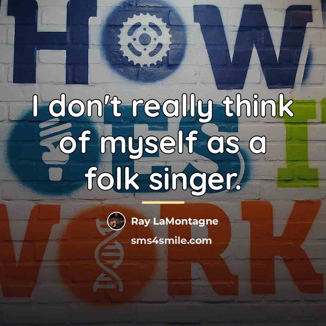 “I don't really think of myself as a folk singer.…” quote by Ray LaMontagne
