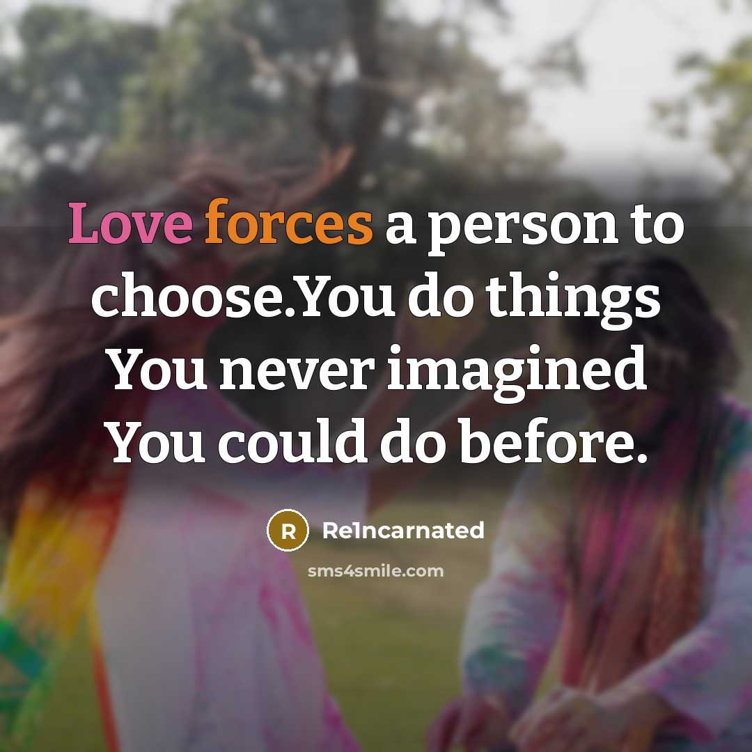 “Love forces a person to choose.You do things You never imagined You could do before.” quote by Re1ncarnated