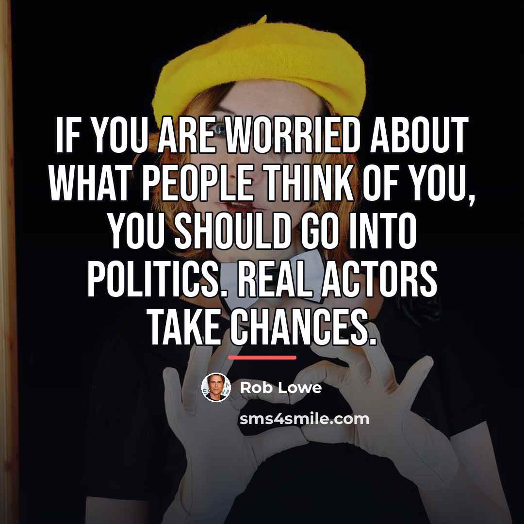 “If you are worried about what people think of you,…” quote by Rob Lowe