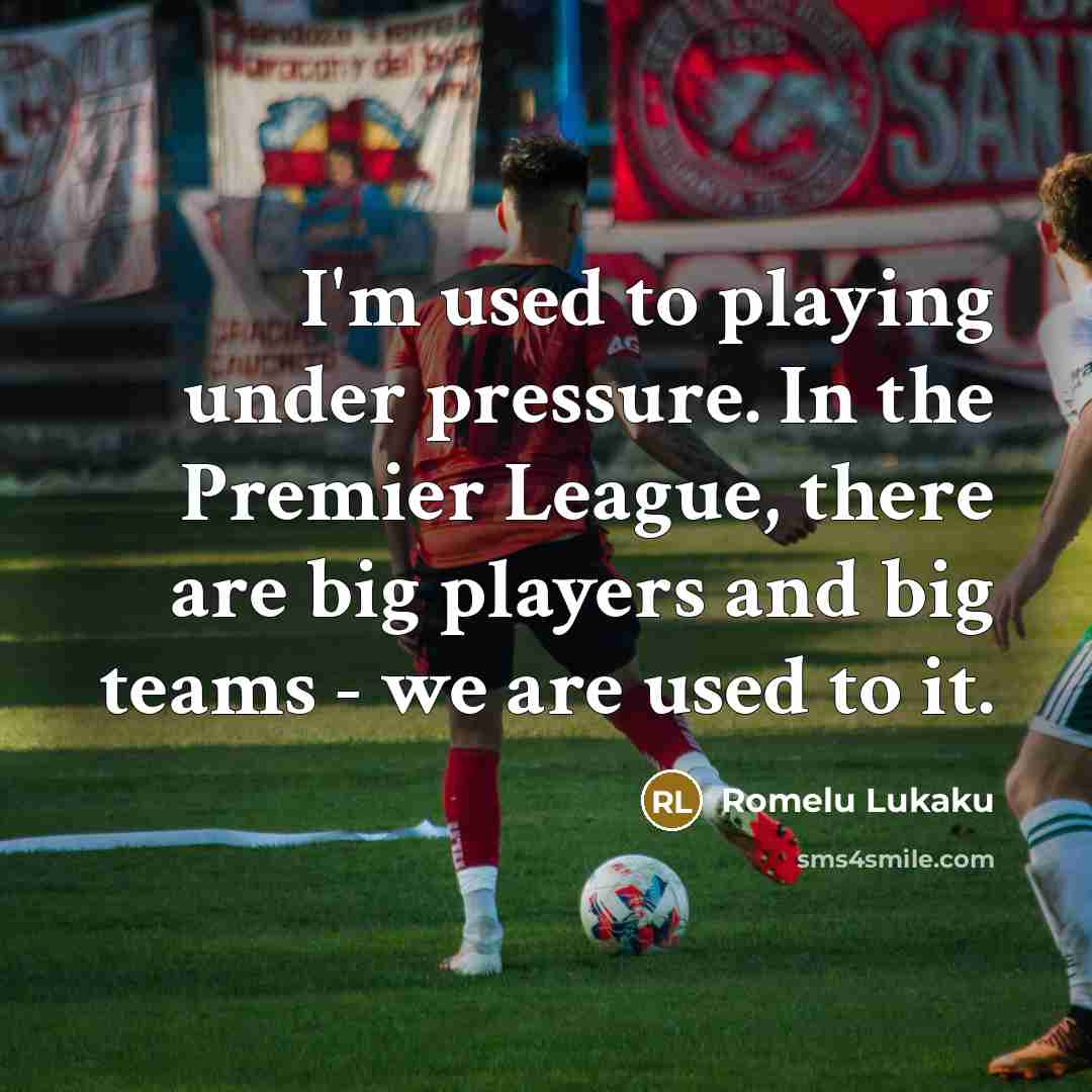 “I'm used to playing under pressure. In the Premier League,…” quote by Romelu Lukaku