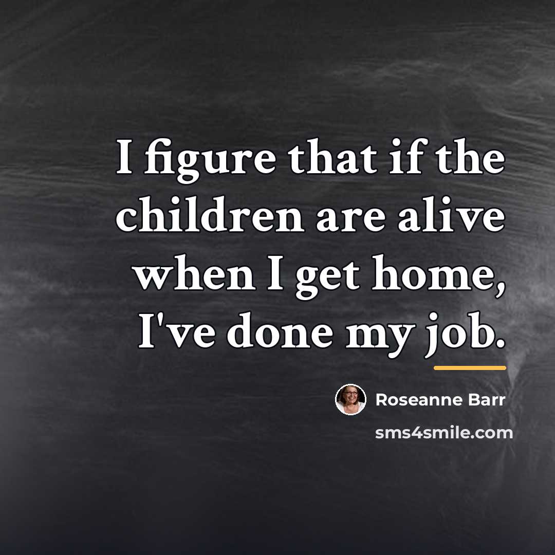“I figure that if the children are alive when I…” quote by Roseanne Barr