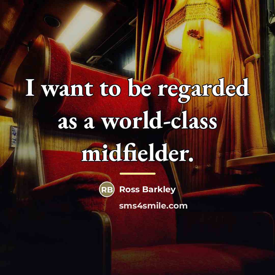 “I want to be regarded as a world-class midfielder.…” quote by Ross Barkley