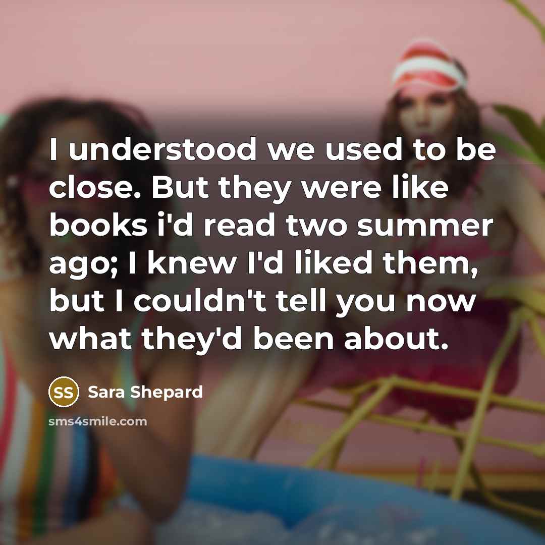 “I understood we used to be close. But they were…” quote by Sara Shepard