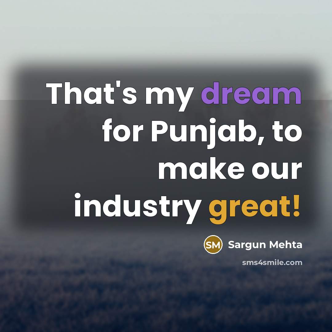 “That's my dream for Punjab, to make our industry great!…” quote by Sargun Mehta