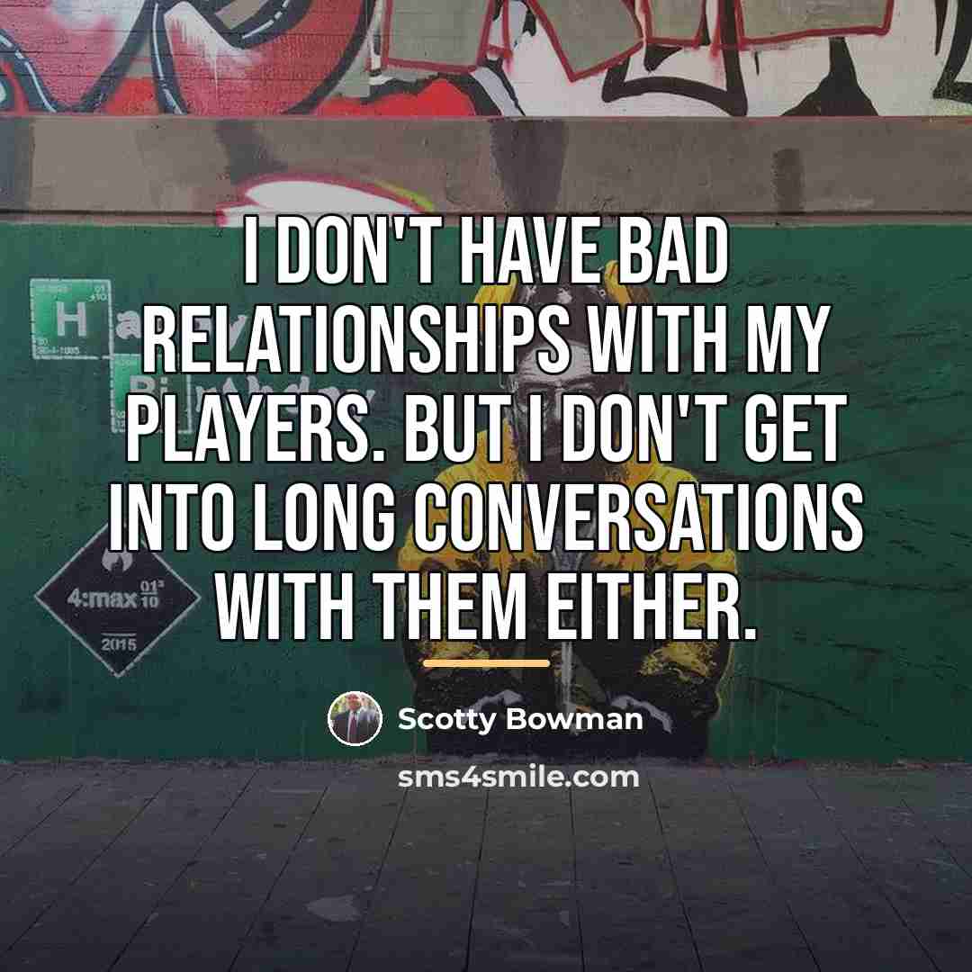 “I don't have bad relationships with my players. But I…” quote by Scotty Bowman
