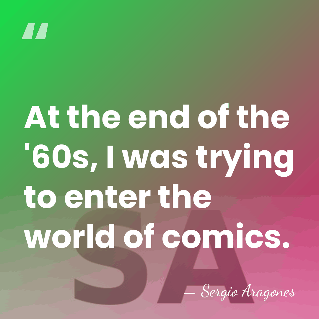 At the end of the '60s, I was trying to enter the&hellip; - Sergio Aragones