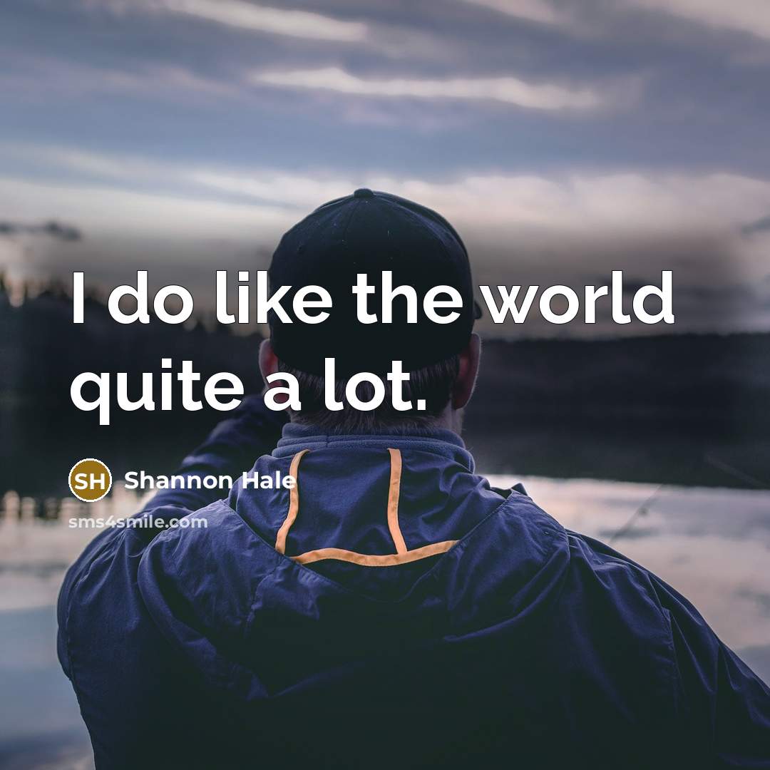 “I do like the world quite a lot.…” quote by Shannon Hale