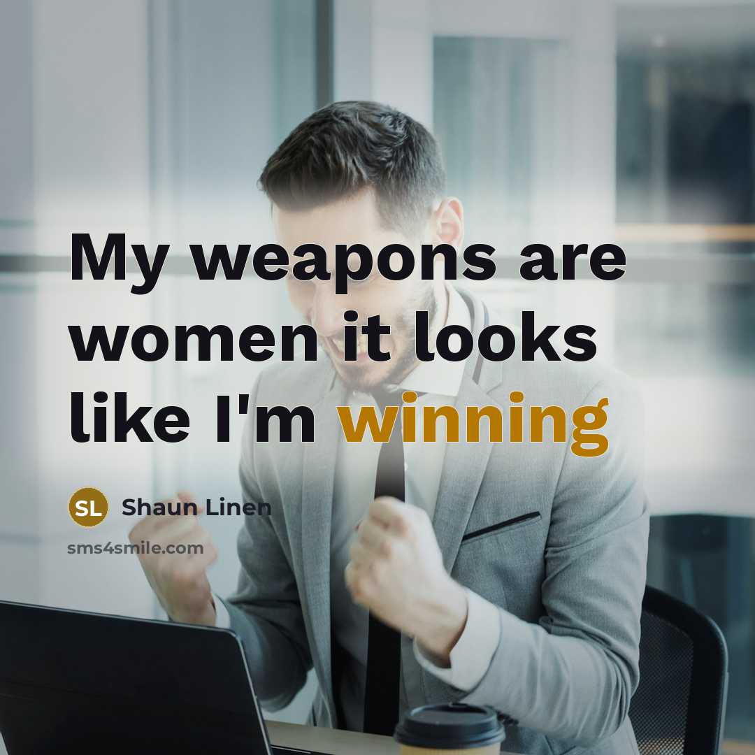 “My weapons are women it looks like I'm winning…” quote by Shaun Linen