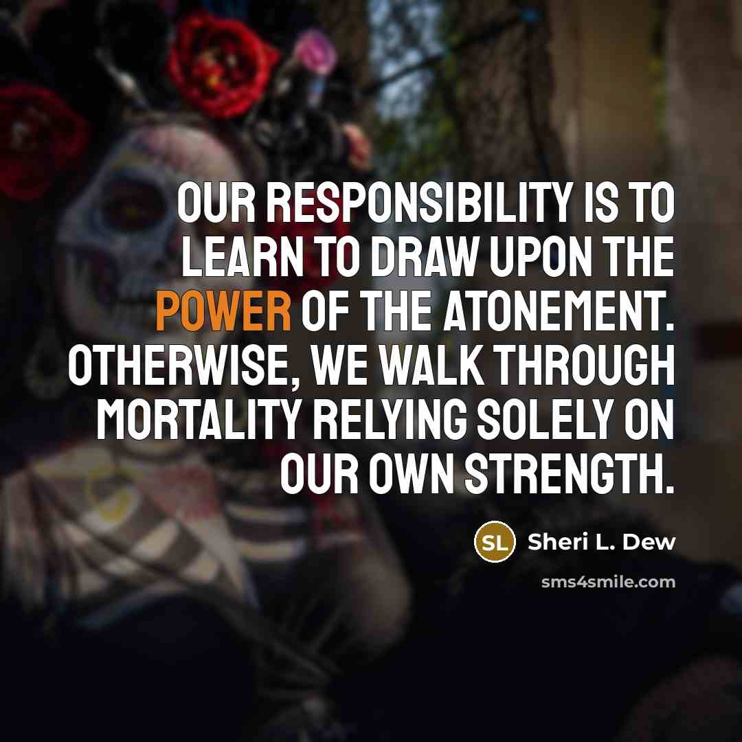 “Our responsibility is to learn to draw upon the power…” quote by Sheri L. Dew